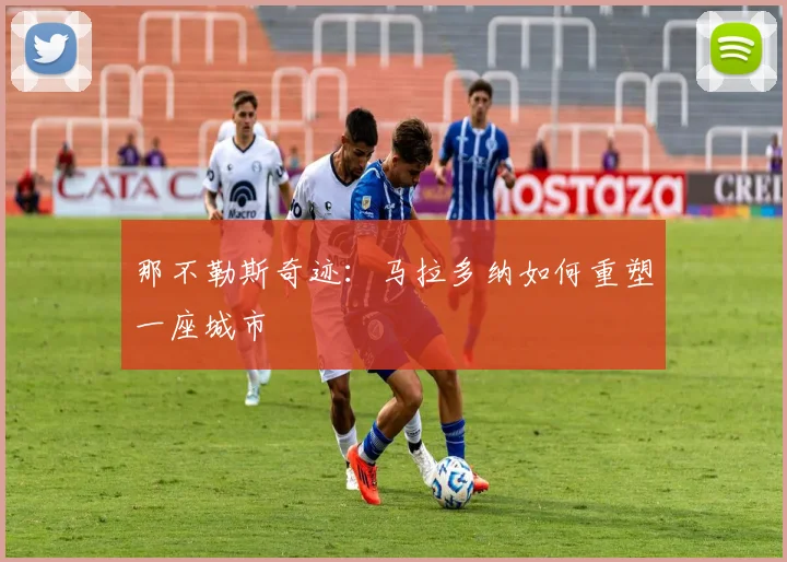 那不勒斯奇迹：马拉多纳如何重塑一座城市