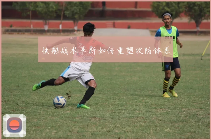 快船战术革新如何重塑攻防体系